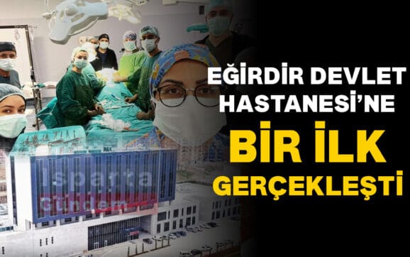 EGIRDIR DEVLET HASTANESINDE BIR ILK GERCEKLESTI
