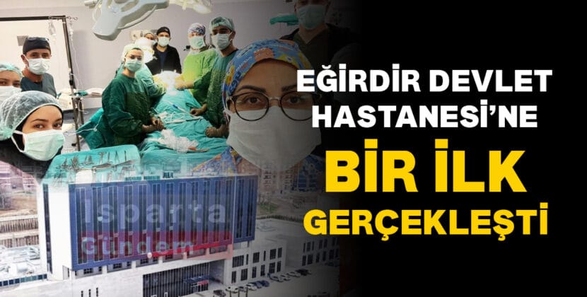 EGIRDIR DEVLET HASTANESINDE BIR ILK GERCEKLESTI