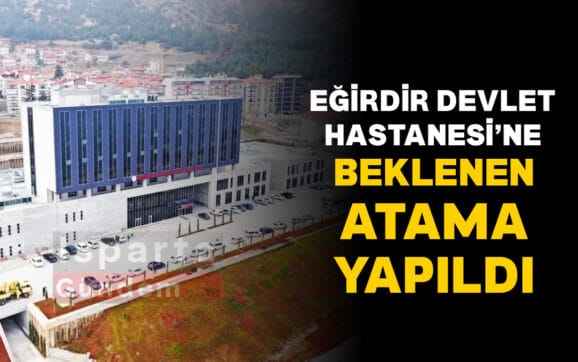 EGIRDIR DEVLET HASTANESINE BEKLENEN ATAMA YAPILDI