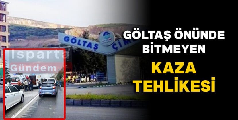 GOLTAS ONUNDE BITMEYEN KAZA TEHLIKESI