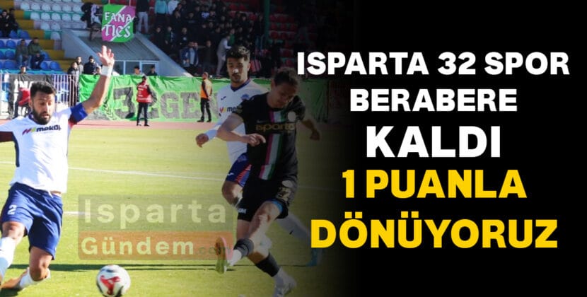 ISPARTA 32 SPOR BERABERE KALDI 1 PUANLA DONUYORUZ