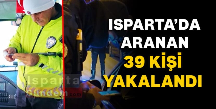 ISPARTADA ARANAN 39 KISI YAKALANDI