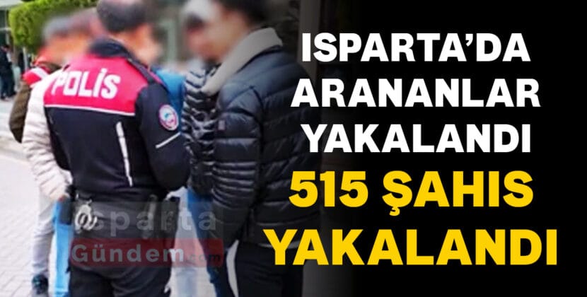 ISPARTADA ARANANLAR YAKALANDI 515 YAKALAMA