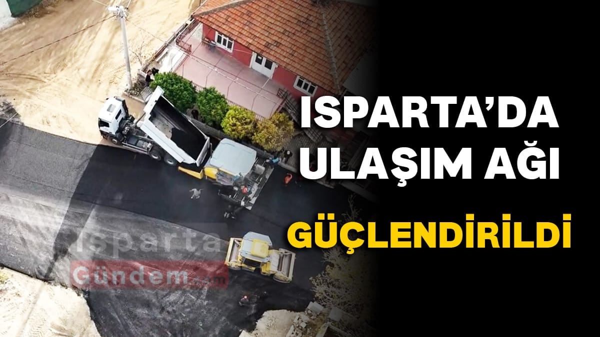 Isparta’da Ulaşım Ağına Stratejik Dokunuş: Kapsamlı Asfalt Çalışmalarıyla Konfor ve Güvenlik Artırıldı