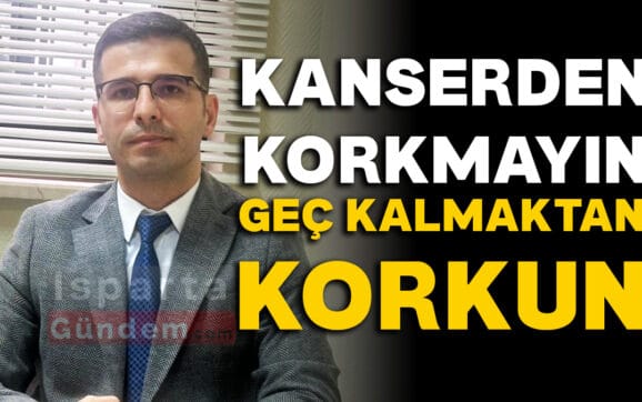 KANSERDEN KORKMAYIN GEC KALMAKTAN KORKUN