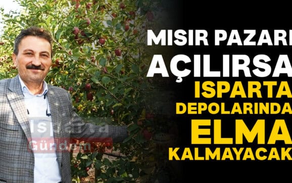 MISIR PAZARI ACILIRSA ISPARTA DEPOLARINDA ELMA KALMAYACAK