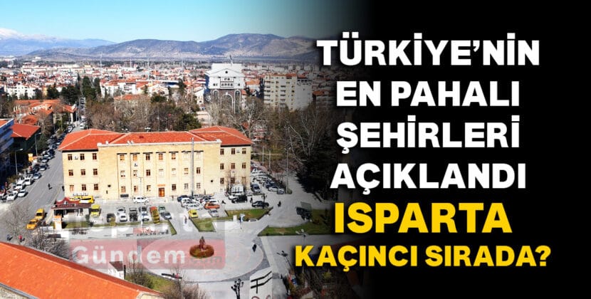 TURKIYENIN EN PAHALI SEHIRLERI ISPARTA
