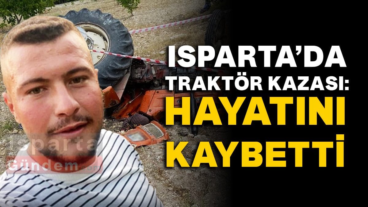 Isparta’da Traktör Faciası: Mehmet Çoşkun Dikmen Yaşamını Yitirdi