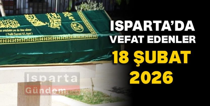 ispartada vefat edenler 18 subat 2026