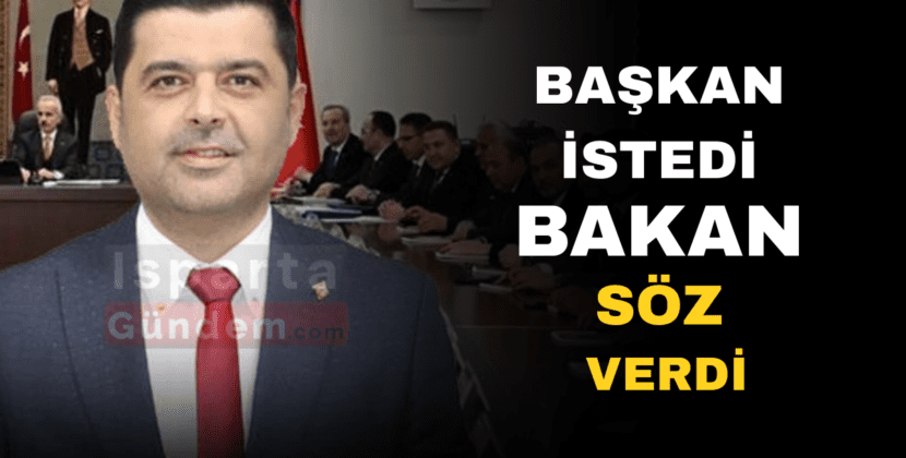 BAŞKAN İSTEDİ BAKAN SÖZ VERDİ