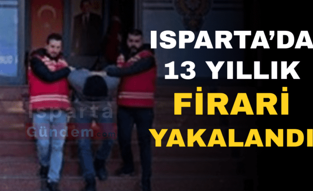 ISPARTA DA 13 YILLIK FIRARI YAKALANDI