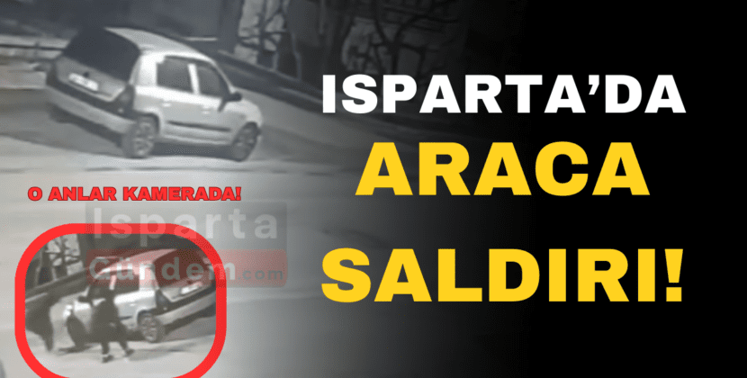 ISPARTADA ARACA SALDIRI