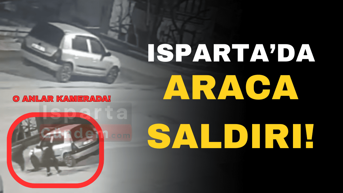 Isparta’da Araca Saldırı Düzenlendi!