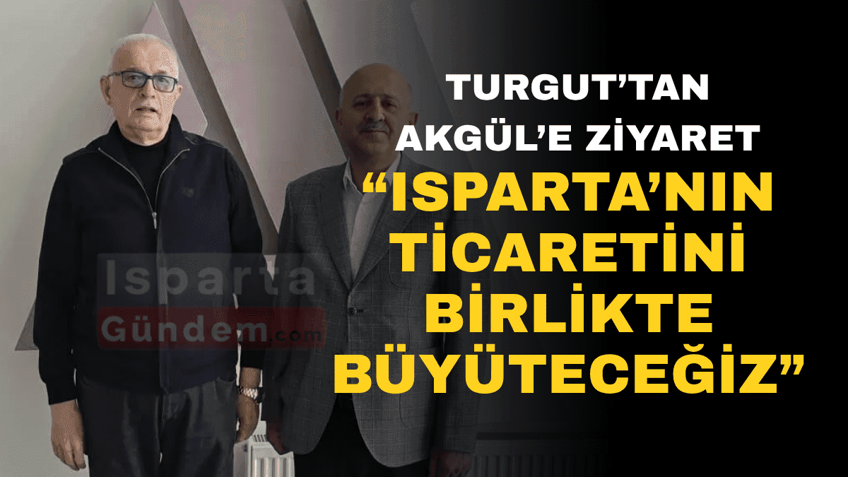 Isparta’nın Ekonomik Geleceği Masaya Yatırıldı: Ünal Turgut’tan Ömer Faruk Akgül’e Stratejik Ziyaret