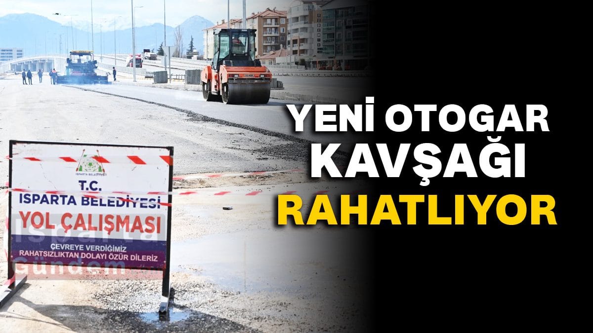 Isparta’da Yeni Otogar Kavşağı’nda Kapsamlı Düzenleme