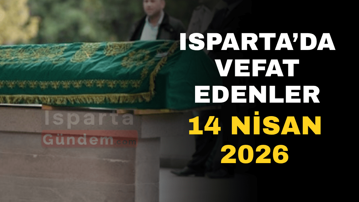 Isparta’da Vefat Edenler 14 Nisan 2026