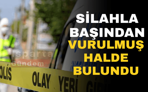 SİLAHLA BAŞINDAN VURULMUŞ HALDE BULUNDU