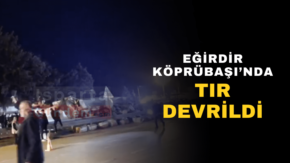 Eğirdir Köprübaşı’nda Tır Devrildi